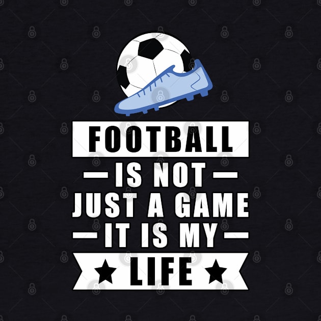 Football / Soccer Is Not Just A Game, It Is My Life by DesignWood-Sport